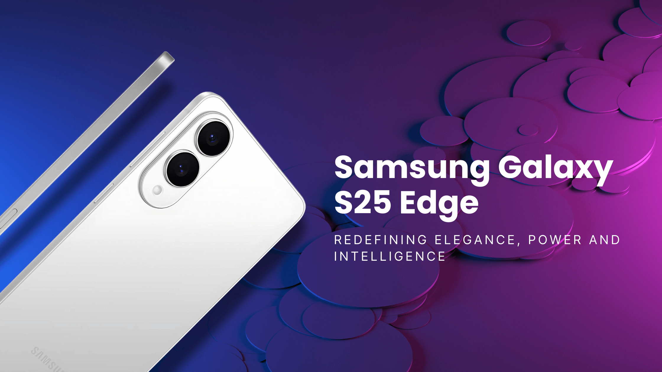 Samsung Galaxy S25 Edge: Redefining Elegance, Power and Intelligence in One Ultra-Slim Package
